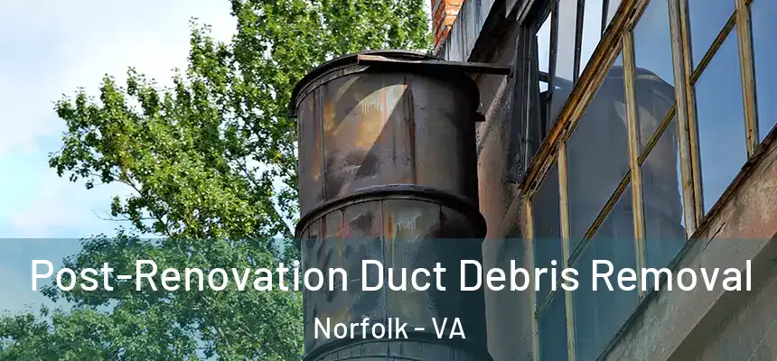  Post-Renovation Duct Debris Removal Norfolk - VA